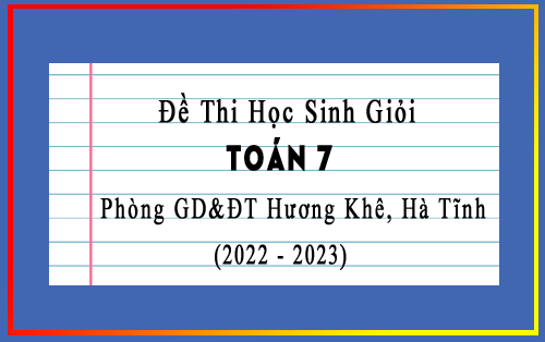 Đề thi học sinh giỏi Toán 7 năm 2022-2023 phòng GD&ĐT Hương Khê, Hà Tĩnh