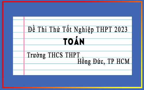 Đề thi thử tốt nghiệp THPT 2023 môn Toán trường THCS THPT Hồng Đức, TP HCM
