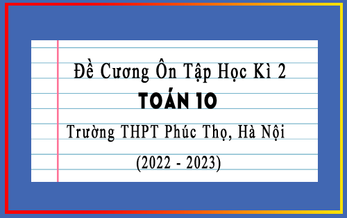 Đề cương ôn tập học kì 2 Toán 10 năm 2022-2023 trường THPT Phúc Thọ, Hà Nội