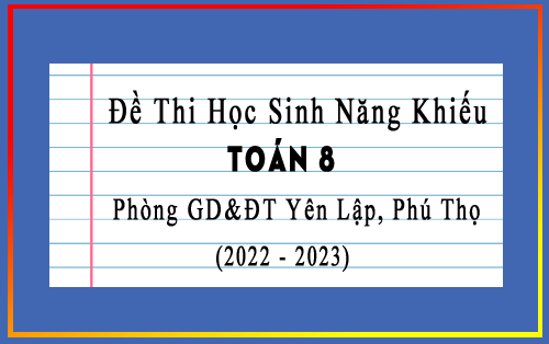 Đề thi học sinh năng khiếu Toán 8 phòng GD&ĐT Yên Lập, Phú Thọ năm 2022-2023