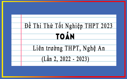 Đề thi thử tốt nghiệp THPT 2023 môn Toán liên trường THPT, Nghệ An lần 2