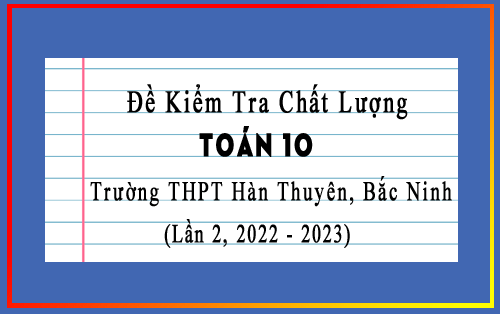 Đề kiểm tra Toán 10 trường THPT Hàn Thuyên, Bắc Ninh lần 2 năm 2022-2023