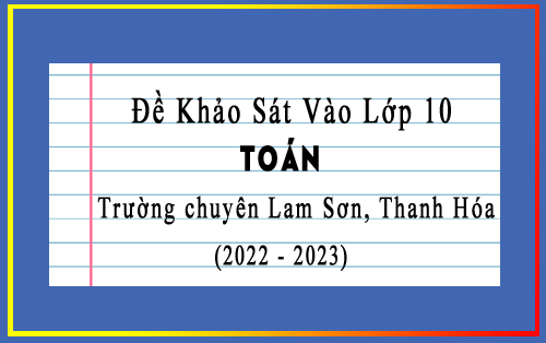 Đề thi khảo sát Toán vào 10 trường chuyên Lam Sơn, Thanh Hóa năm 2023-2024