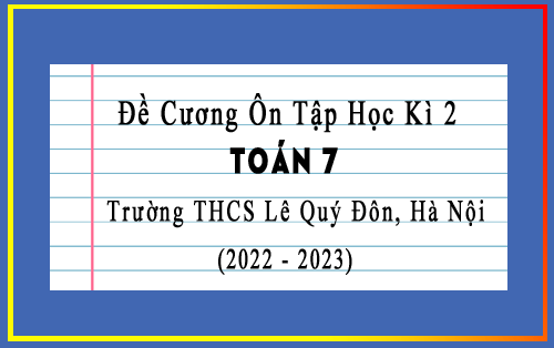 Đề cương ôn tập học kì 2 Toán 7 năm 2022-2023 trường THCS Lê Quý Đôn, Hà Nội