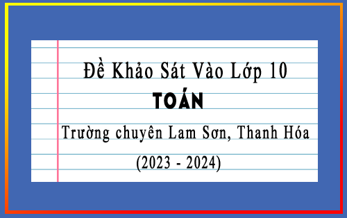 Đề khảo sát Toán (Tin) vào 10 trường chuyên Lam Sơn, Thanh Hóa năm 2023-2024