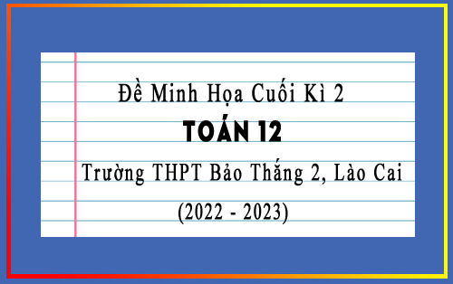 Đề minh họa cuối kì 2 Toán 12 trường THPT Bảo Thắng 2, Lào Cai năm 2022-2023