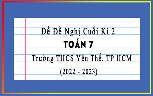 Đề đề nghị cuối kì 2 Toán 7 trường THCS Yên Thế, TP HCM năm 2022-2023