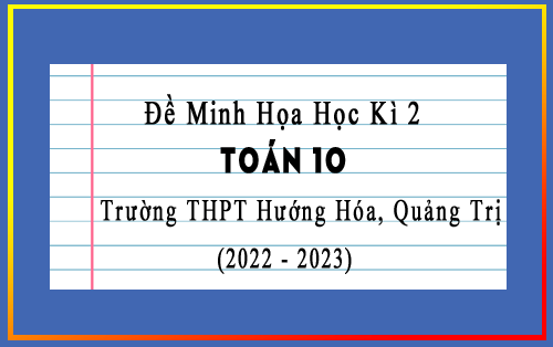Đề minh họa học kì 2 Toán 10 năm 2022-2023 trường THPT Hướng Hóa, Quảng Trị