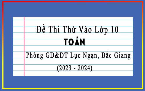 Đề thi thử vào 10 môn Toán năm 2023-2024 phòng GD&ĐT Lục Ngạn, Bắc Giang