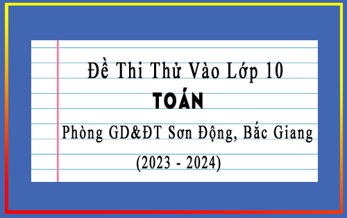 Đề thi thử vào 10 môn Toán năm 2023 phòng GD&ĐT Sơn Động, Bắc Giang