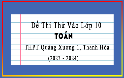 Đề giao lưu kiến thức vào 10 môn Toán năm 2023 trường THPT Quảng Xương 1, Thanh Hóa