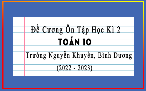 Đề cương ôn tập học kì 2 Toán 10 năm 2022-2023 trường Nguyễn Khuyến, Bình Dương