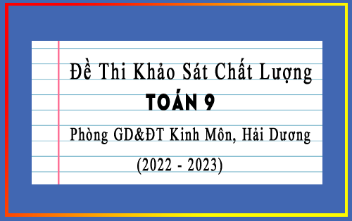 Đề thi kscl Toán 9 lần 5 năm 2022-2023 phòng GD&ĐT Kinh Môn, Hải Dương