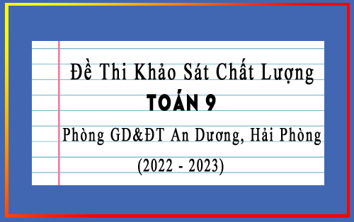 Đề thi kscl Toán 9 năm 2022-2023 phòng GD&ĐT An Dương, Hải Phòng
