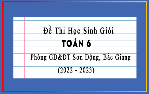 Đề thi HSG Toán 6 cấp huyện phòng GD&ĐT Sơn Động, Bắc Giang năm 2022-2023