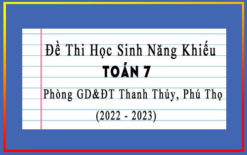 Đề thi học sinh năng khiếu Toán 7 năm 2022-2023 phòng GD&ĐT Thanh Thủy, Phú Thọ