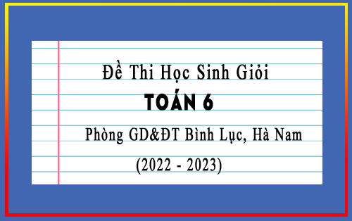 Đề thi học sinh giỏi Toán 6 năm 2022-2023 phòng GD&ĐT Bình Lục, Hà Nam