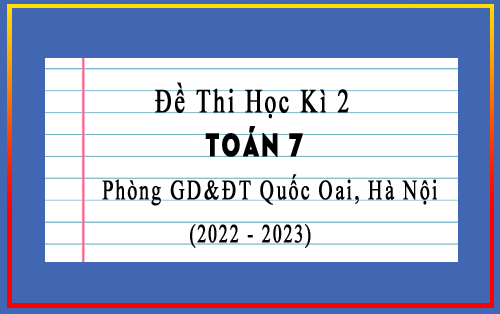 Đề thi cuối kì 2 Toán 7 năm 2022-2023 phòng GD&ĐT Quốc Oai, Hà Nội