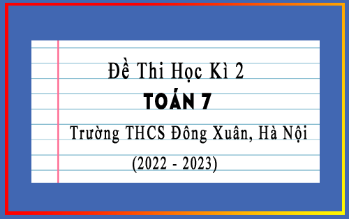 Đề thi học kì 2 Toán 7 năm 2022-2023 trường THCS Đông Xuân, Hà Nội