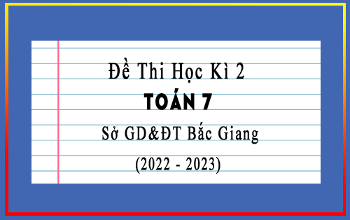 Đề thi học kì 2 Toán 7 năm 2022-2023 sở GD&ĐT Bắc Giang có đáp án