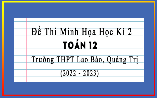 Đề thi minh họa cuối kì 2 Toán 12 năm 2022-2023 trường THPT Lao Bảo, Quảng Trị