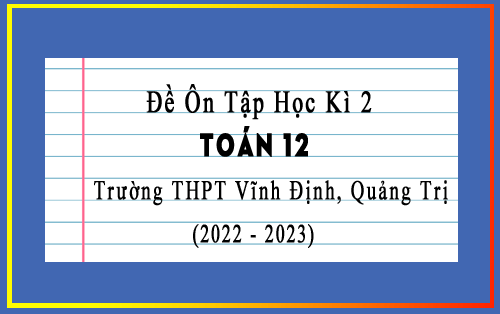 Đề ôn tập học kì 2 Toán 12 trường THPT Vĩnh Định, Quảng Trị năm 2022-2023