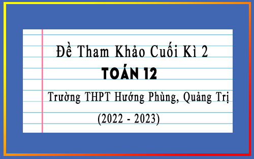 Đề tham khảo thi cuối kì 2 Toán 12 năm 2022-2023 trường THPT Hướng Phùng, Quảng Trị