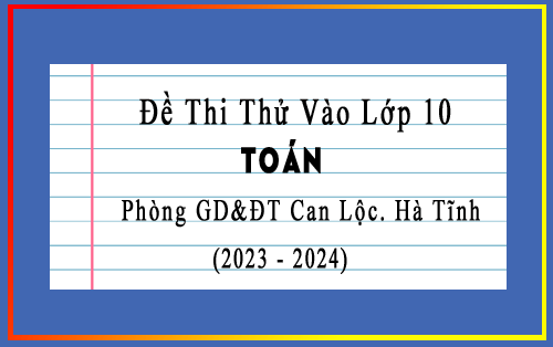 Đề thi thử vào 10 môn Toán năm 2023-2024 phòng GD&ĐT Can Lộc, Hà Tĩnh