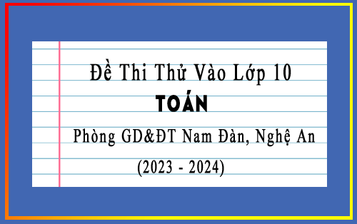 Đề thi thử vào 10 môn Toán năm 2023-2024 phòng GD&ĐT Nam Đàn, Nghệ An