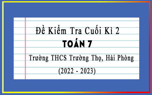 Đề kiểm tra cuối kì 2 Toán 7 năm 2022-2023 trường THCS Trường Thọ, Hải Phòng