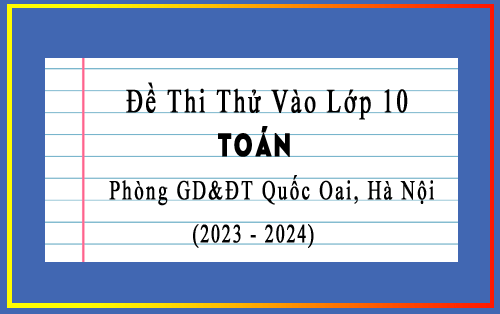 Đề thi thử vào 10 môn Toán năm 2023-2024 phòng GD&ĐT Quốc Oai, Hà Nội