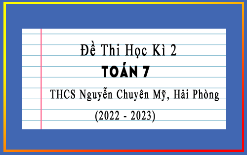 Đề thi học kì 2 Toán 7 năm 2022-2023 trường THCS Nguyễn Chuyên Mỹ, Hải Phòng