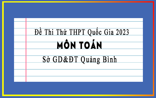 Đề thi thử THPT Quốc Gia 2023 môn toán sở GD&ĐT Quảng Bình