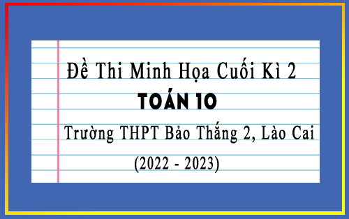 Đề thi minh họa cuối kì 2 Toán 10 năm 2022-2023 trường THPT Bảo Thắng 2, Lào Cai