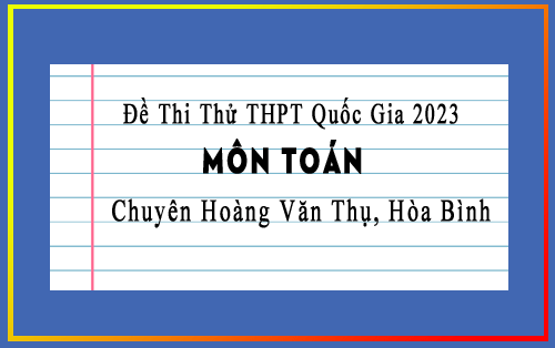 Đề thi thử THPT Quốc Gia 2023 môn Toán lần 2 trường chuyên Hoàng Văn Thụ, Hòa Bình