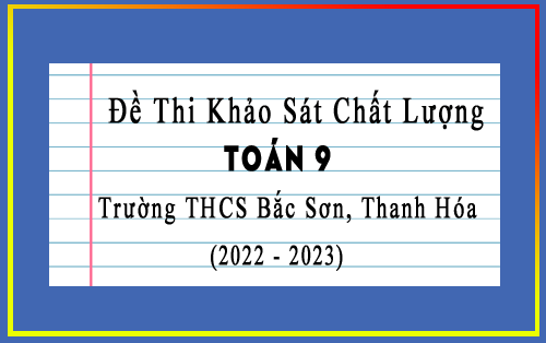 Đề thi khảo sát chất lượng Toán 9 năm 2022-2023 trường THCS Bắc Sơn, Thanh Hóa