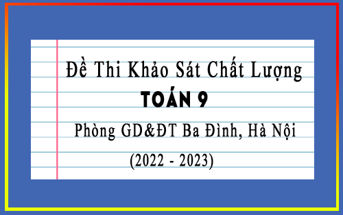 Đề thi khảo sát chất lượng Toán 9 năm 2022-2023 phòng GD&ĐT Ba Đình, Hà Nội