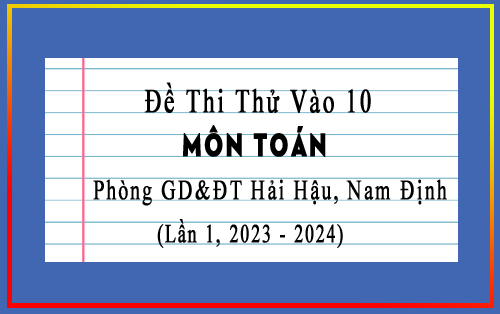 Đề thi thử vào 10 môn Toán năm 2023-2024 lần 1 phòng GD&ĐT Hải Hậu, Nam Định