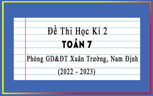Đề thi học kì 2 Toán 7 năm 2022-2023 phòng GD&ĐT Xuân Trường, Nam Định