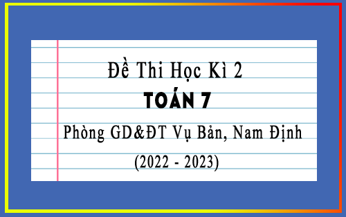 Đề thi học kì 2 Toán 7 năm 2022-2023 phòng GD&ĐT Vụ Bản, Nam Định