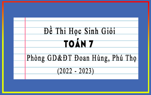 Đề thi học sinh giỏi Toán 7 cấp huyện năm 2022-2023 phòng GD&ĐT Đoan Hùng, Phú Thọ