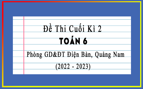 Đề thi cuối học kì 2 Toán 6 năm 2022-2023 phòng GD&ĐT Điện Bàn, Quảng Nam