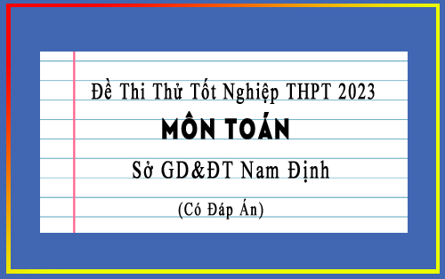 Đề thi thử tốt nghiệp THPT năm 2023 môn Toán sở GD&ĐT Nam Định