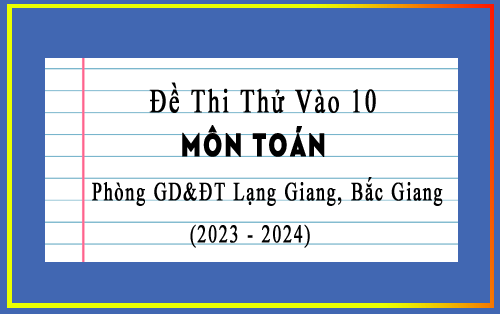 Đề thi thử vào 10 môn Toán năm 2023-2024 phòng GD&ĐT Lạng Giang, Bắc Giang