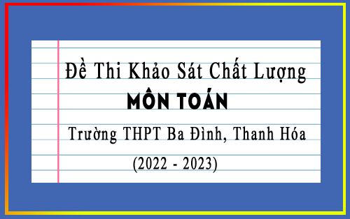 Đề thi KSCL Toán thi tốt nghiệp THPT 2023 trường THPT Ba Đình, Thanh Hóa