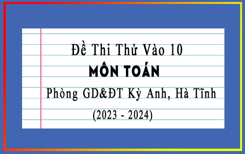 Đề thi thử vào 10 môn Toán năm 2023-2024 phòng GD&ĐT Kỳ Anh, Hà Tĩnh