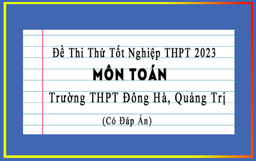 Đề thi thử tốt nghiệp THPT 2023 môn Toán trường THPT Đông Hà, Quảng Trị
