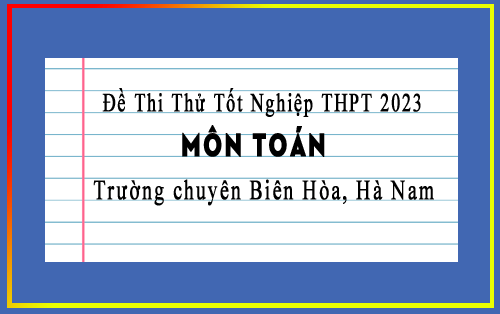 Đề thi thử tốt nghiệp THPT 2023 môn Toán trường chuyên Biên Hòa, Hà Nam