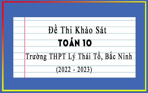 Đề thi khảo sát Toán 10 năm 2022-2023 trường THPT Lý Thái Tổ, Bắc Ninh