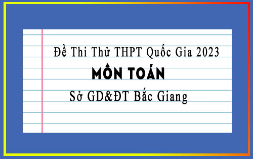 Đề thi thử tốt nghiệp THPT 2023 môn Toán sở GD&ĐT Bắc Giang